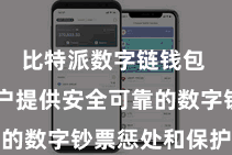 比特派数字链钱包  还为用户提供安全可靠的数字钞票惩处和保护处事