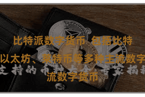 比特派数字货币  包括比特币、以太坊、莱特币等多种主流数字货币