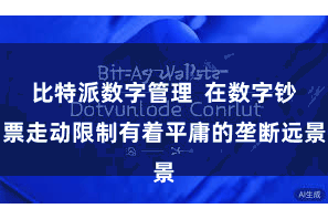 比特派数字管理  在数字钞票走动限制有着平庸的垄断远景