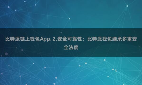 比特派链上钱包App  2.安全可靠性：比特派钱包继承多重安全法度